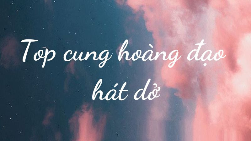Các cung hoàng đạo hát dở