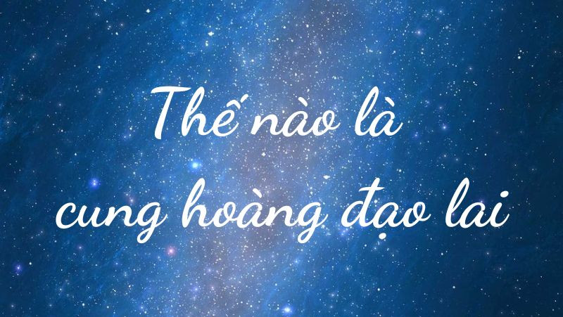 Cung hoàng đạo lai là gì?