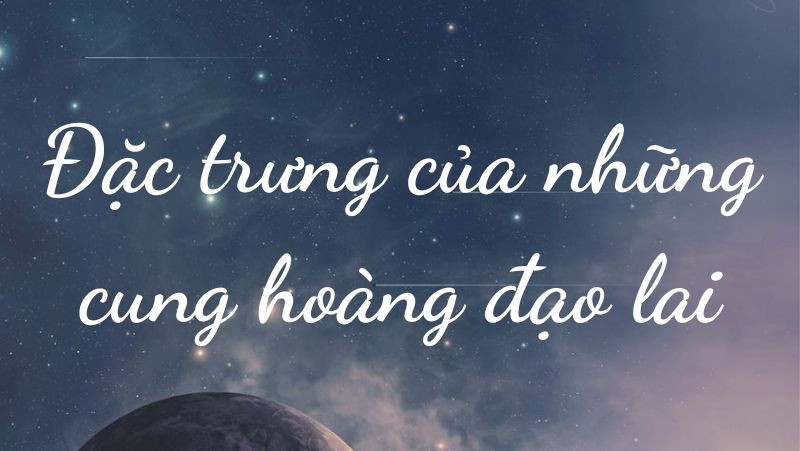 Đặc trưng của người thuộc cung hoàng đạo lai