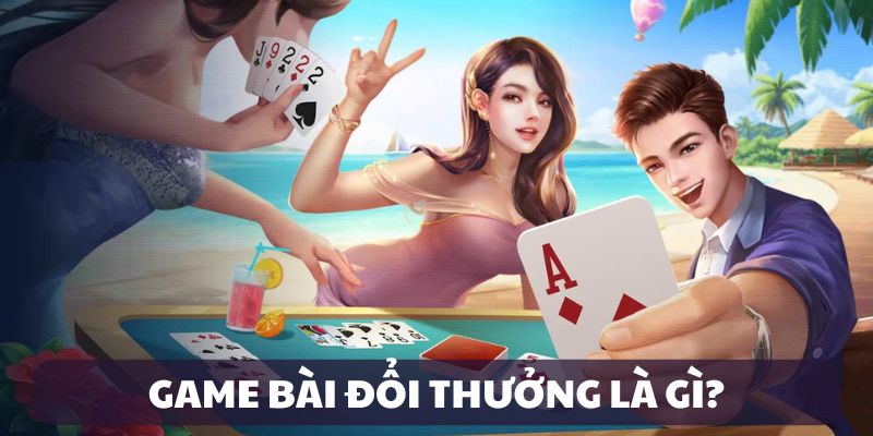 game-bai-doi-thuong-gioi-thieu