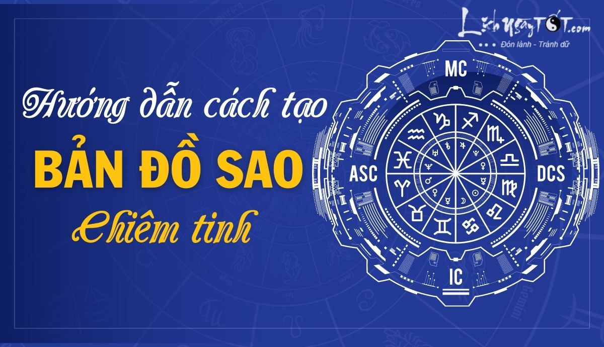 Hướng dẫn cách tạo Bản Đồ Sao chiêm tinh nhanh gọn nhưng chính xác số 1 hiện nay