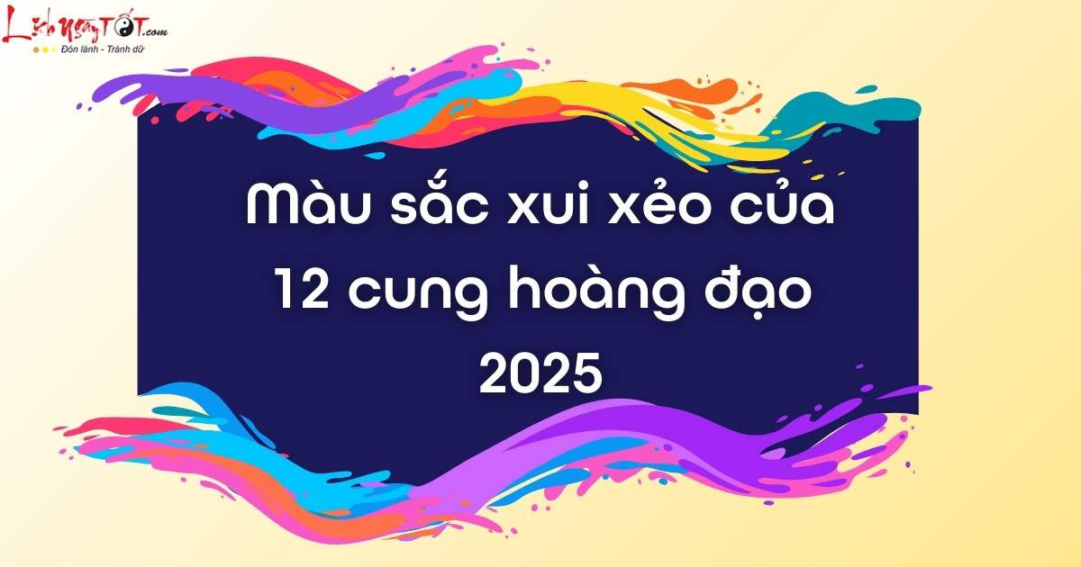 Màu sắc xui xẻo của 12 chòm sao 2025: Tránh ngay còn kịp